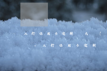 工行信用卡逾期幾天會(huì)有不良記錄-工行信用卡逾期幾天會(huì)有不良記錄嗎