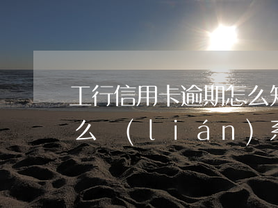 工行信用卡逾期怎么知道(工商信用卡逾期怎么聯(lián)系銀行)