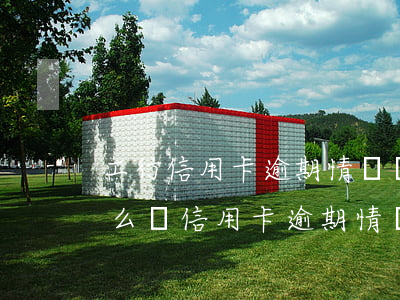 工行信用卡逾期情況說(shuō)明書(怎么寫信用卡逾期情況說(shuō)明)