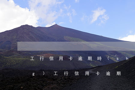 工行信用卡逾期時(shí)長(zhǎng) 工行信用卡 逾期