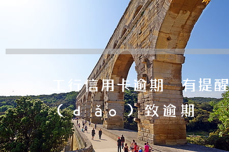 工行信用卡逾期沒有提醒(信用卡沒有提醒導(dǎo)致逾期)