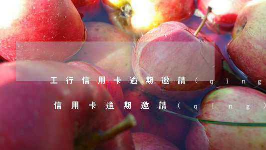 工行信用卡逾期邀請(qǐng)辦卡(工行信用卡逾期邀請(qǐng)辦卡是真的嗎)