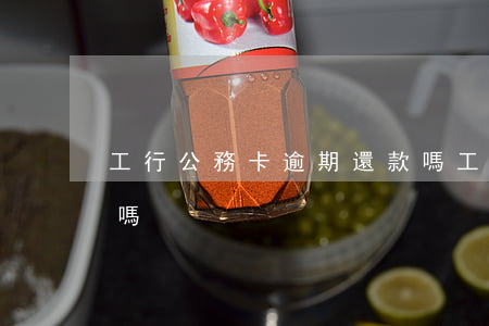 工行公務卡逾期還款嗎(工行公務卡逾期還款嗎)