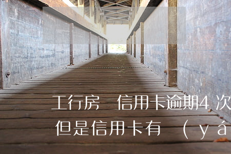工行房貸信用卡逾期4次(工商銀行辦理房貸但是信用卡有嚴(yán)重的逾期)