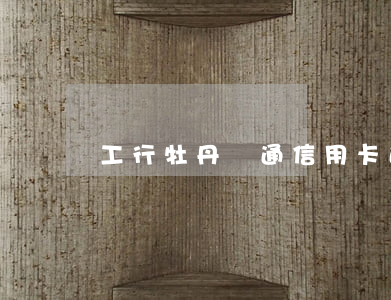 工行牡丹暢通信用卡逾期上征信