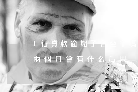 工行貸款逾期了會坐牢嗎(工商銀行房貸逾期兩個月會有什么后果)