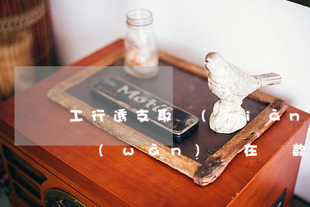 工行透支取現(xiàn)還款逾期(工行千萬(wàn)別在還款日前取現(xiàn))