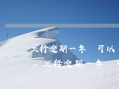 工行逾期一年還可以辦儲(chǔ)蓄卡嗎-工行逾期一年還可以辦儲(chǔ)蓄卡嗎