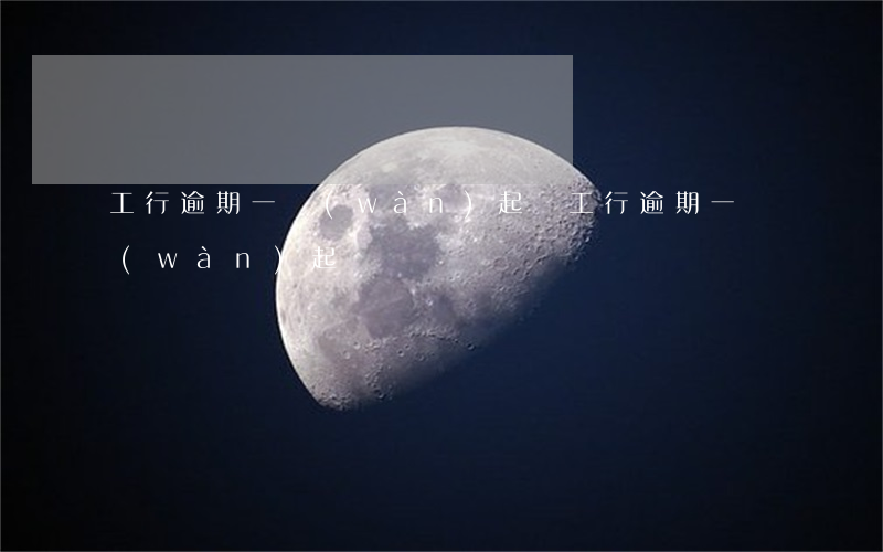 工行逾期一萬(wàn)起訴 工行逾期一萬(wàn)起訴