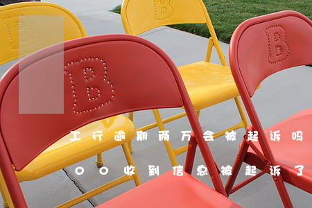 工行逾期两万会被起诉吗(工商银行逾期5000收到信息被起诉了要还20000)