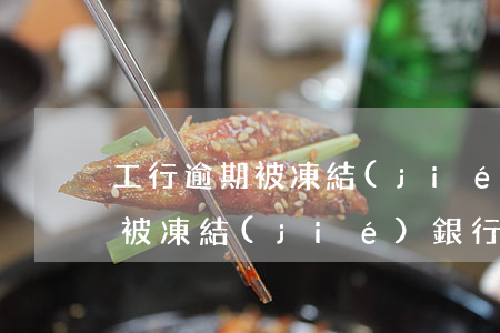 工行逾期被凍結(jié)銀行卡(工行逾期被凍結(jié)銀行卡了)