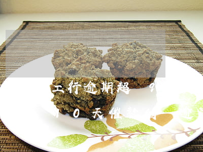 工行逾期超過90天怎么處理(工商銀行逾期10天,催款的說逾期60天)