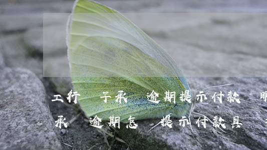 工行電子承兌逾期提示付款說明-工行電子承兌逾期怎樣提示付款具體操作圖