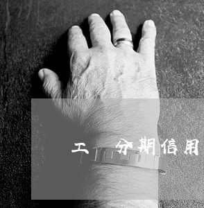 工銀分期信用卡(工商銀行信用分期卡)