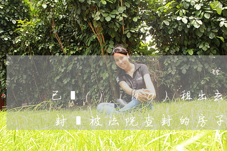 已經(jīng)租出去的房子法院可以查封嗎(被法院查封的房子是否可以繼續(xù)出租)