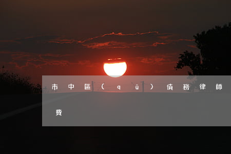 市中區(qū)債務律師多少錢 債務律師收費