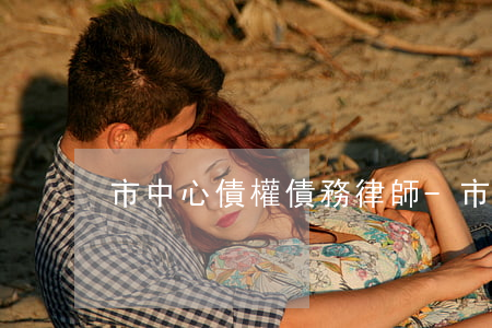 市中心債權債務律師-市中心債權債務律師