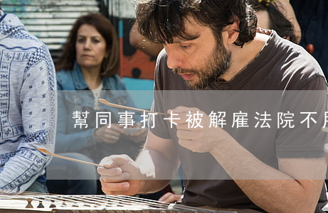 幫同事打卡被解雇，法院：不用賠償違約金