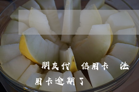 幫朋友代還信用卡違法嗎（代還公司把我的信用卡逾期了）