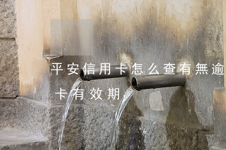 平安信用卡怎么查有無逾期(怎么查平安信用卡有效期)