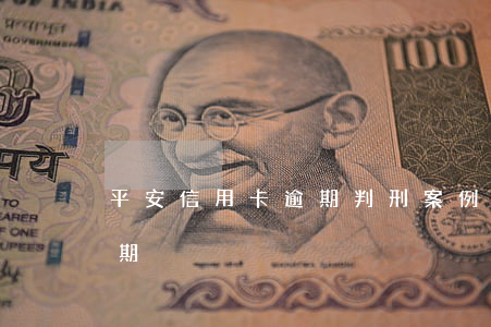 平安信用卡逾期判刑案例(平安銀行信用卡 逾期)