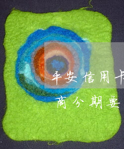 平安信用卡逾期协商分期(平安信用卡逾期协商分期要交诚信金吗?)