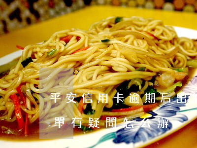 平安信用卡逾期后出的賬單(對平安信用卡賬單有疑問怎么辦)