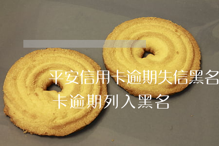 平安信用卡逾期失信黑名單(收到短信說信用卡逾期列入黑名單)