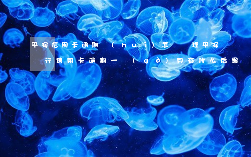 平安信用卡逾期會(huì)怎樣處理(平安銀行信用卡逾期一個(gè)月有什么后果)