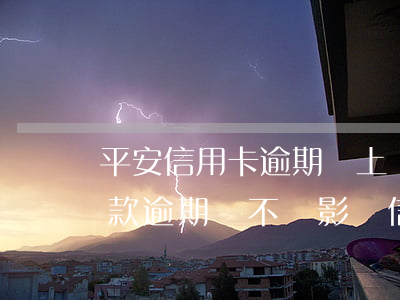 平安信用卡逾期會上戶籍地嗎-平安銀行貸款逾期會不會影響信用卡額度