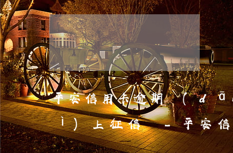 平安信用卡逾期當(dāng)天會(huì)上征信嗎-平安信用卡逾期當(dāng)天會(huì)上征信嗎知乎