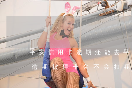 平安信用卡逾期还能去平安上班吗(平安信用逾期被停卡,会不会扣我平安工资的钱)