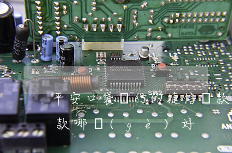 平安口袋銀行的捷信貸款(平安口袋里面的貸款哪個(gè)好)