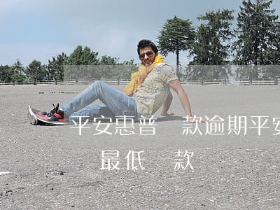 平安惠普還款逾期 平安惠普逾期了怎么處理還最低還款額
