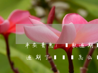 平安普惠i貸款逾期報警(中國平安普惠貸款逾期了沒還會怎么樣)