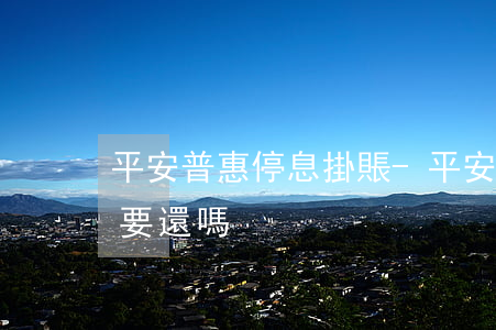 平安普惠停息掛賬-平安普惠合法嗎?欠款需要還嗎