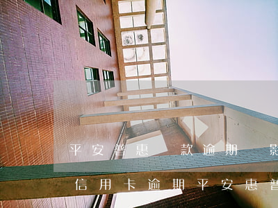 平安普惠貸款逾期會影響信用卡正常使用嗎（信用卡逾期平安惠普能貸款嗎）