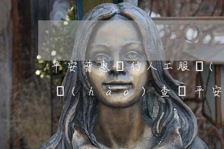 平安普惠銀行人工服務(wù)電話是多少號(hào)，查詢平安普惠銀行人工服務(wù)電話號(hào)碼，輕松解決問題！