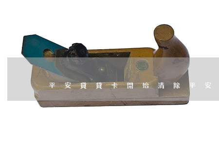 平安貸貸卡開始清除(平安貸款還清后要去銀行取消卡嗎)