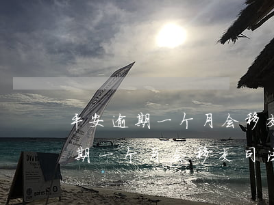 平安逾期一个月会移交司法部门吗-平安逾期一个月会移交司法部门吗知乎