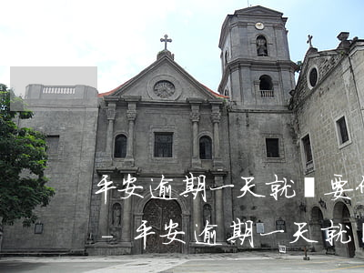 平安逾期一天就說要什么時(shí)候來-平安逾期一天就說要什么時(shí)候來催收