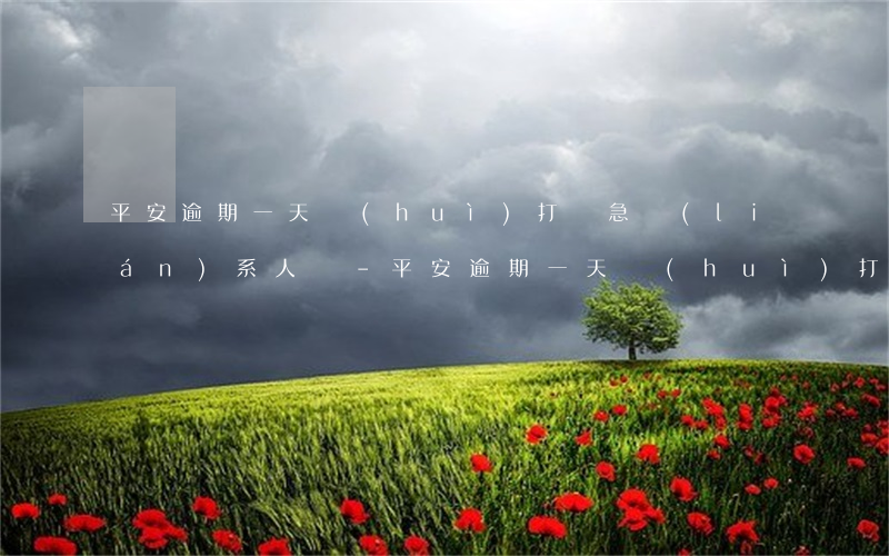 平安逾期一天會(huì)打緊急聯(lián)系人嗎-平安逾期一天會(huì)打緊急聯(lián)系人嗎是真的嗎