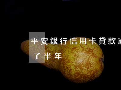 平安銀行信用卡貸款逾期嗎(平安貸貸卡逾期了半年)