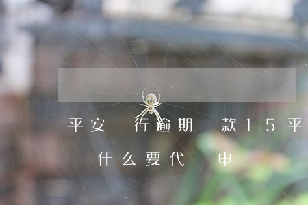 平安銀行逾期還款15(平安銀行逾期還款了為什么要代償申請)