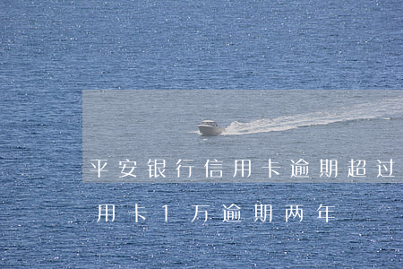 平安银行信用卡逾期超过1天-平安银行信用卡1万逾期两年