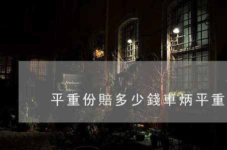 平重份賠多少錢車炳(平重份賠多少錢車炳)