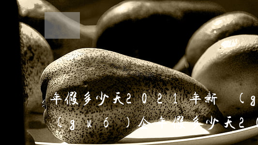年假多少天2021年新規(guī)定(國(guó)企年假多少天2021年新規(guī)定)