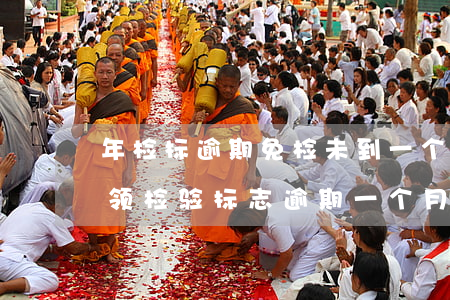 年检标逾期免检未到一个月没领-免检车申领检验标志逾期一个月了