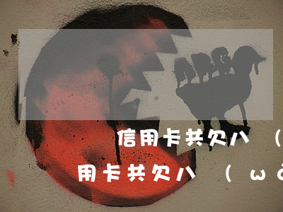 幾張信用卡共欠八萬(wàn)不還(幾張信用卡共欠八萬(wàn)不還)