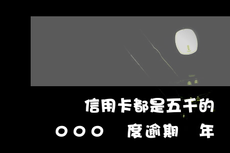 幾張信用卡都是五千的額度逾期了 信用卡5000額度逾期兩年